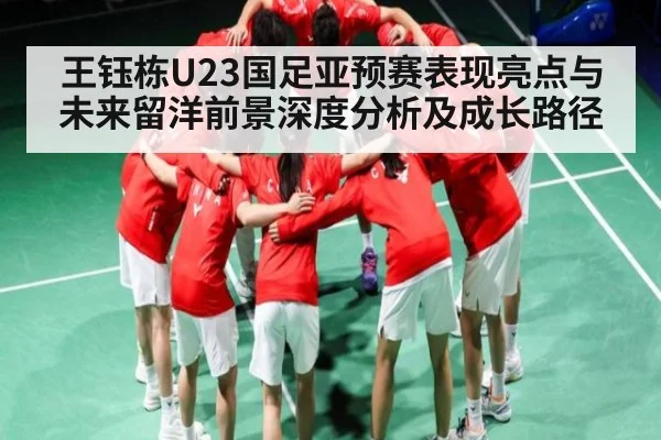 王钰栋U23国足亚预赛表现亮点与未来留洋前景深度分析及成长路径 - 55 SPORTS