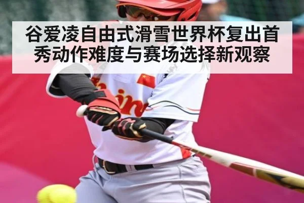 谷爱凌自由式滑雪世界杯复出首秀动作难度与赛场选择新观察 - 55 SPORTS