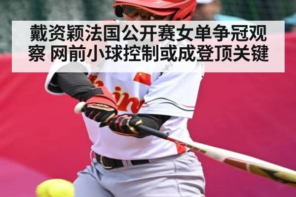 戴资颖法国公开赛女单争冠观察 网前小球控制或成登顶关键 - 55 SPORTS