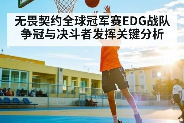 无畏契约全球冠军赛EDG战队争冠与决斗者发挥关键分析 - 55 SPORTS